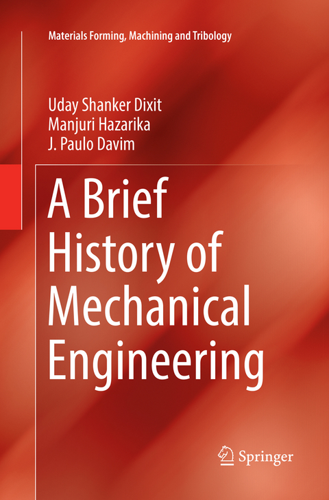 A Brief History of Mechanical Engineering - Uday Shanker Dixit, Manjuri Hazarika, J. Paulo Davim