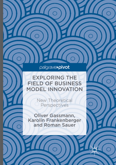 Exploring the Field of Business Model Innovation - Oliver Gassmann, Karolin Frankenberger, Roman Sauer