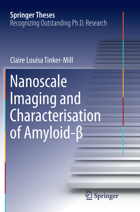 Nanoscale Imaging and Characterisation of Amyloid-&beta; - Claire Louisa Tinker-Mill