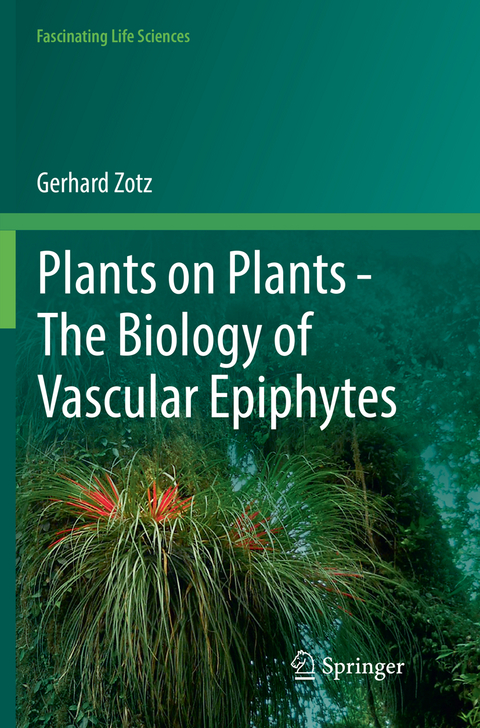 Plants on Plants &ndash; The Biology of Vascular Epiphytes - Gerhard Zotz