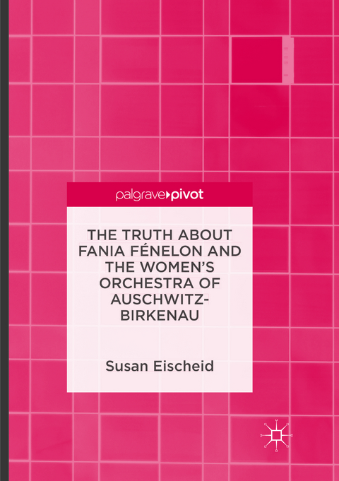 The Truth about Fania F&eacute;nelon and the Women&rsquo;s Orchestra of Auschwitz-Birkenau - Susan Eischeid