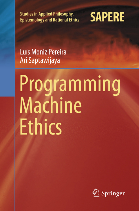 Programming Machine Ethics - Lu&iacute;s Moniz Pereira, Ari Saptawijaya
