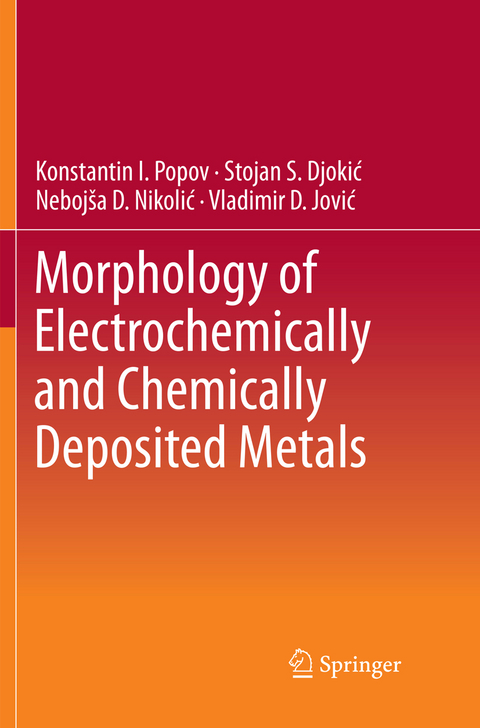 Morphology of Electrochemically and Chemically Deposited Metals - Konstantin I. Popov, Stojan S. Djokic&acute;, Nebojsˇa D. Nikolic&acute;, Vladimir D. Jovic&acute;