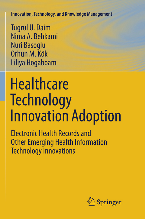 Healthcare Technology Innovation Adoption - Tugrul U. Daim, Nima Behkami, Nuri Basoglu, Orhun M. K&ouml;k, Liliya Hogaboam