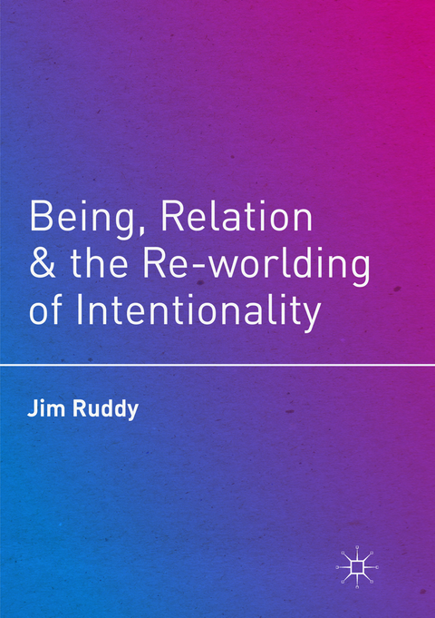 Being, Relation, and the Re-worlding of Intentionality - Jim Ruddy