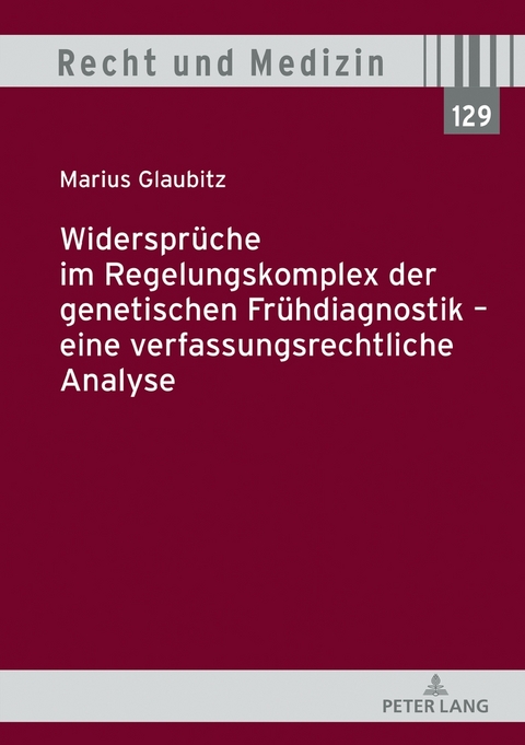Widerspr&uuml;che im Regelungskomplex der genetischen Fr&uuml;hdiagnostik &ndash; eine verfassungsrechtliche Analyse - Marius Glaubitz