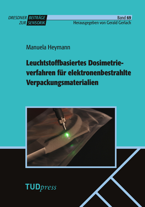 Leuchtstoffbasiertes Dosimetrieverfahren f&uuml;r elektronenbestrahlte Verpackungsmaterialien - Manuela Heymann