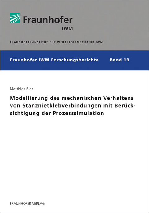 Modellierung des mechanischen Verhaltens von Stanznietklebverbindungen mit Ber&uuml;cksichtigung der Prozesssimulation - Matthias Helmut Bier