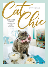 Cat Chic: Der Guide f&uuml;r ein stilvolles Leben mit Katze - Safia Thomass