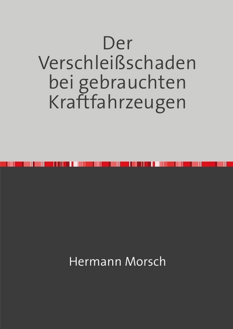 Der Verschlei&szlig;schaden bei gebrauchten Kraftfahrzeugen - Hermann Morsch