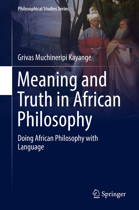 Meaning and Truth in African Philosophy - Grivas Muchineripi Kayange