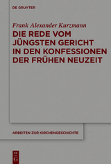 Die Rede vom J&uuml;ngsten Gericht in den Konfessionen der Fr&uuml;hen Neuzeit - Frank Alexander Kurzmann