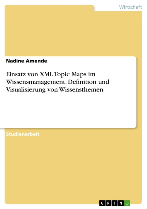 Einsatz von XML Topic Maps im Wissensmanagement. Definition und Visualisierung von Wissensthemen -  Nadine Amende