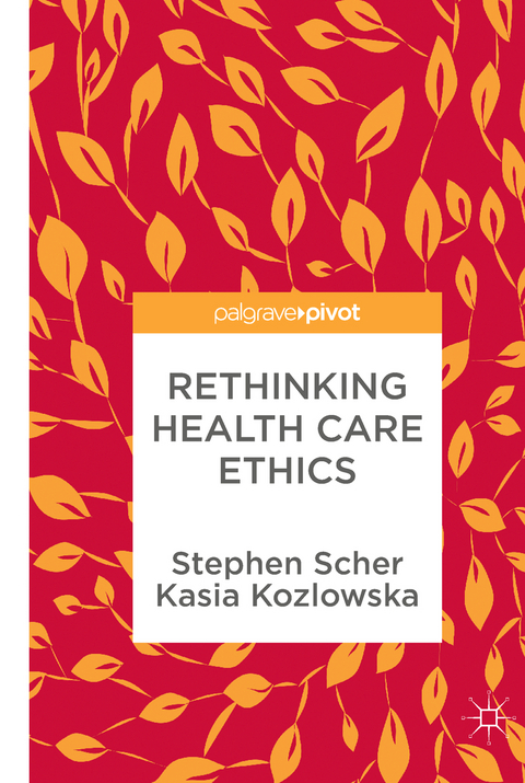 Rethinking Health Care Ethics - Stephen Scher, Kasia Kozlowska
