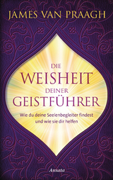 Die Weisheit deiner Geistf&uuml;hrer - James Van Praagh