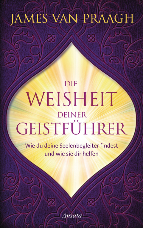 Die Weisheit deiner Geistf&uuml;hrer - James Van Praagh