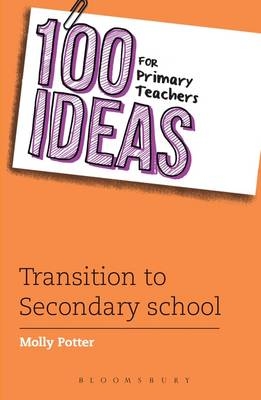 100 Ideas for Primary Teachers: Transition to Secondary School -  Molly Potter