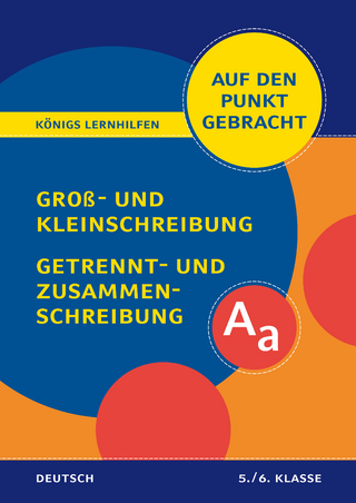 Königs Lernhilfen: Auf den Punkt gebracht: Groß- und Kleinschreibung, Getrennt- und Zusammenschreibung – Klasse 5/6