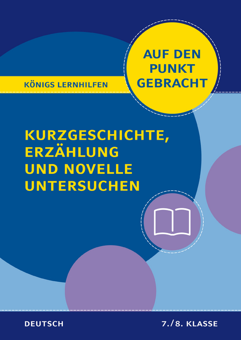 K&ouml;nigs Lernhilfen: Auf den Punkt gebracht: Kurzgeschichte, Erz&auml;hlung und Novelle untersuchen &ndash; Klasse 7/8 &ndash; Deutsch