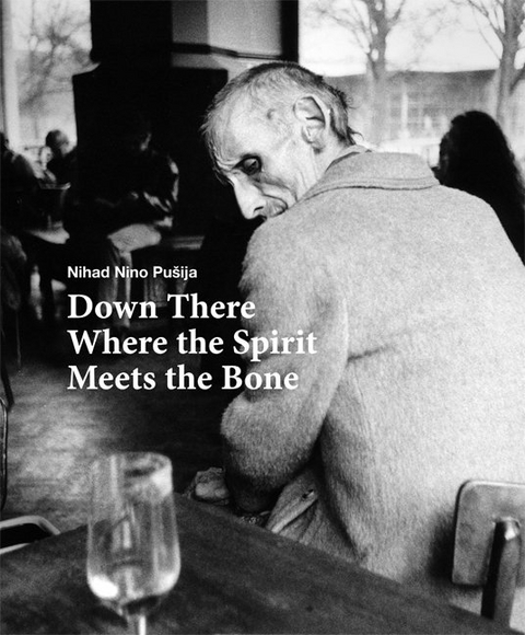 Down There Where the Spirit Meets the Bone - Nihad Nino Pu&scaron;ija