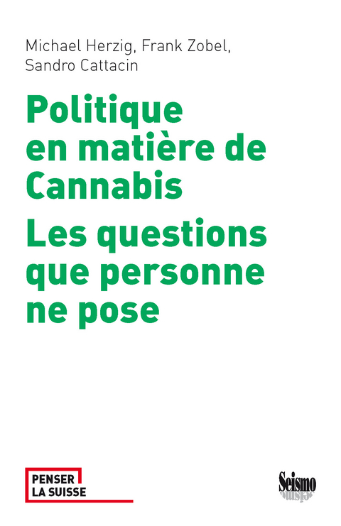 Politique en mati&egrave;re de cannabis : les questions que personne ne pose - Sandro Cattacin, Michael Herzig, Frank Zobel