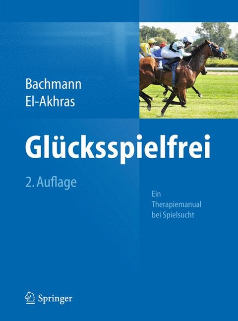 Glücksspielfrei - Ein Therapiemanual bei Spielsucht -  Meinolf Bachmann,  Andrada El-Akhras