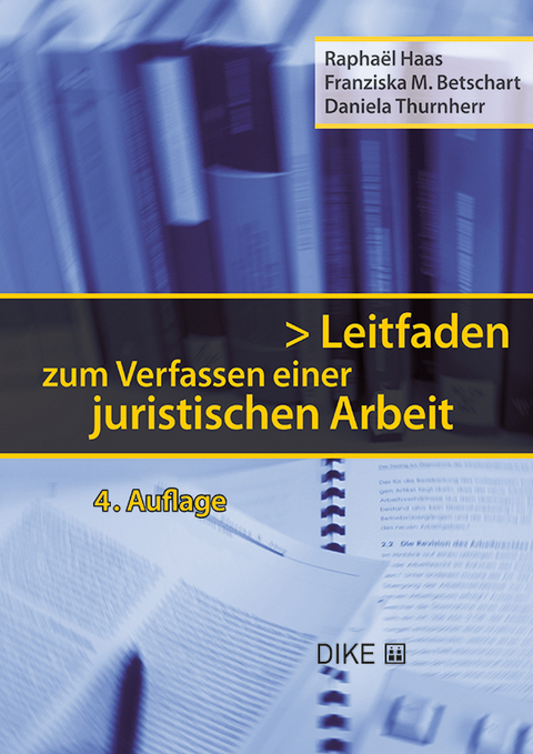 Leitfaden zum Verfassen einer juristischen Arbeit - Franziska Betschart, Rapha&euml;l Haas, Daniela Thurnherr