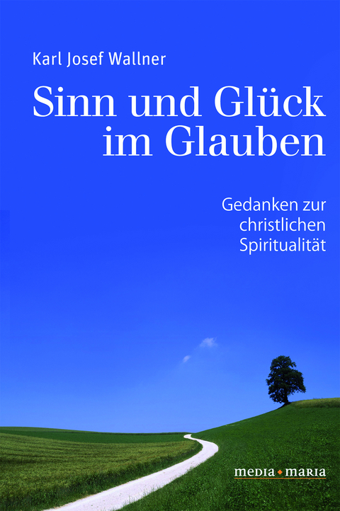 Sinn und Gl&uuml;ck im Glauben - Karl Josef Wallner