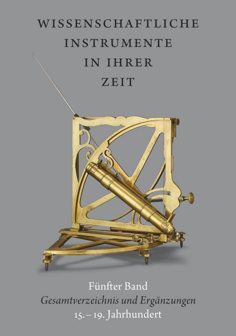 Wissenschaftliche Instrumente in ihrer Zeit. F&uuml;nfter Band: Gesamtverzeichnis und Erg&auml;nzungen. 15.- 19. Jahrhundert - Ralf Kern