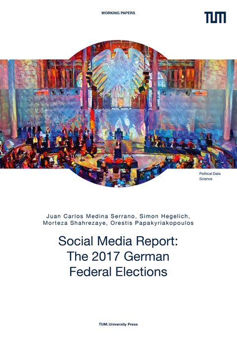 Social Media Report: The 2017 German Federal Elections - Juan Carlos Medina Serrano, Simon Hegelich, Morteza Shahrezaye, Orestis Papakyriakopoulos