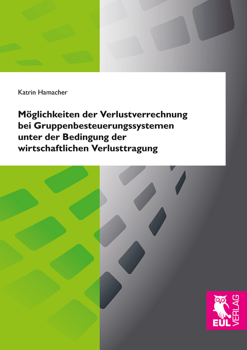 M&ouml;glichkeiten der Verlustverrechnung bei Gruppenbesteuerungssystemen unter der Bedingung der wirtschaftlichen Verlusttragung - Katrin Hamacher