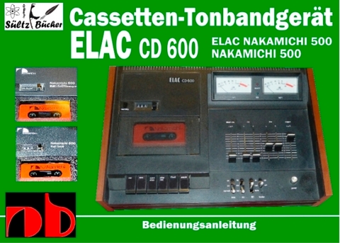 Cassetten-Tonbandger&auml;t ELAC CD 600 - Nakamichi 500 - Bedienungsanleitung - Uwe H. S&uuml;ltz