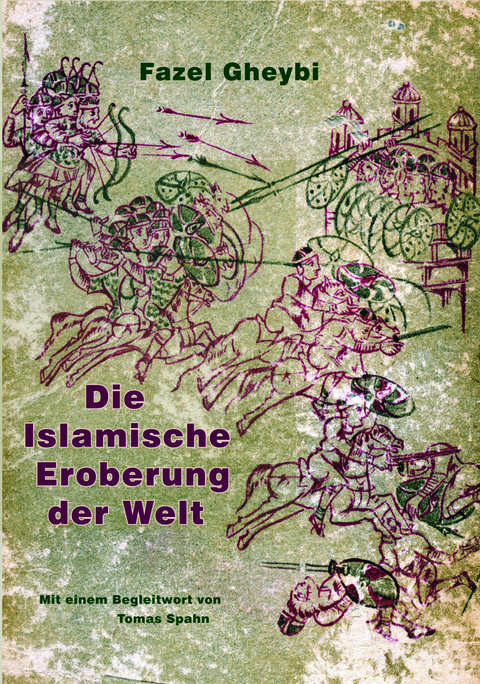 Die Islamische Eroberung der Welt - Fazel Gheybi