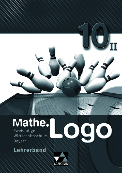 Mathe.Logo Wirtschaftsschule Bayern / Mathe.Logo Wirtschaftsschule LB 10/II - Birgit Falge-Bechwar, Elisabeth Garnreiter, Maximilian Heel, Michael Kleine, Petra Kraft, Sabrina Mistlberger, Sandro Reinhardt
