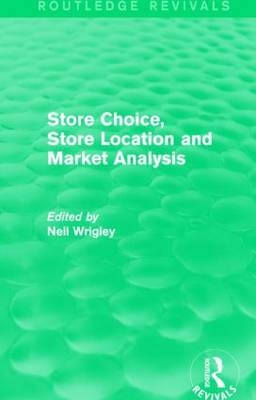 Store Choice, Store Location and Market Analysis (Routledge Revivals) -  Neil Wrigley