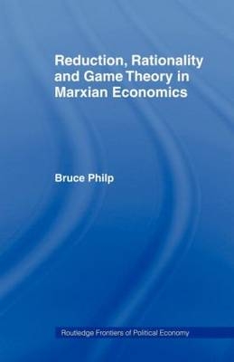 Reduction, Rationality and Game Theory in Marxian Economics - UK) Philp Bruce (Nottingham Trent University