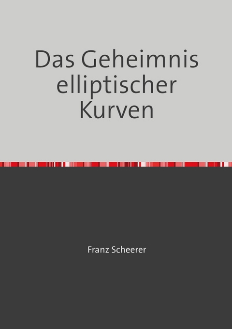 Das Geheimnis elliptischer Kurven - Franz Scheerer