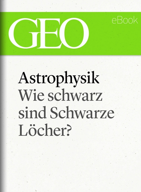 Astrophysik: Wie schwarz sind Schwarze L&ouml;cher? (GEO eBook Single)