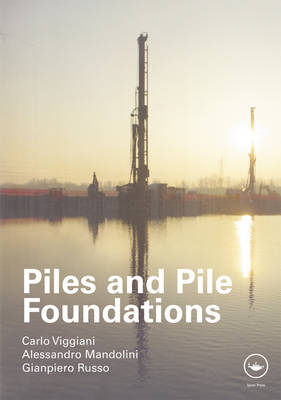 Piles and Pile Foundations -  Alessandro Mandolini,  Gianpiero Russo,  Carlo Viggiani