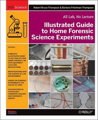 Illustrated Guide to Home Forensic Science Experiments -  Barbara Fritchman Thompson,  Robert Bruce Thompson