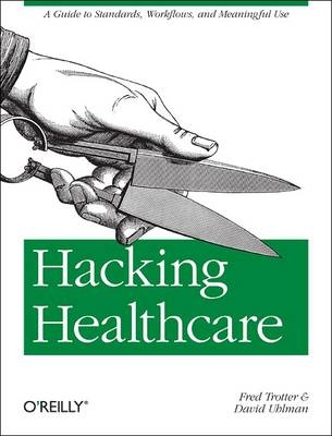 Hacking Healthcare -  Fred Trotter,  David Uhlman