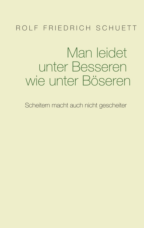 Man leidet unter Besseren wie unter B&ouml;seren - Rolf Friedrich Schuett