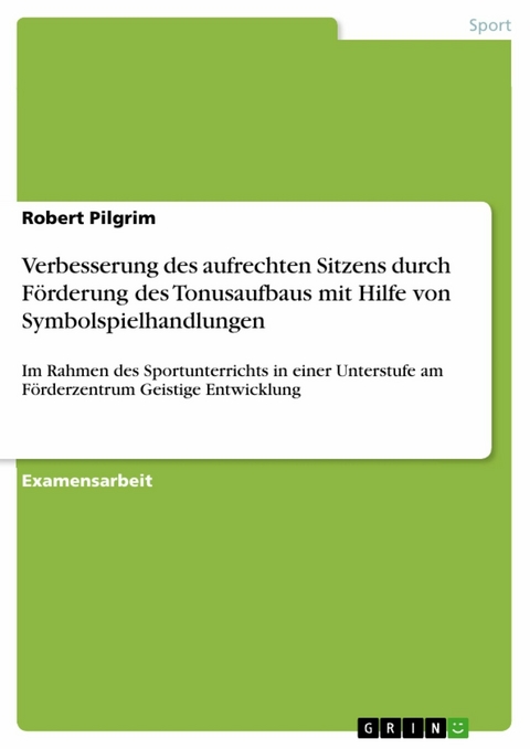 Verbesserung des aufrechten Sitzens durch F&ouml;rderung des Tonusaufbaus mit Hilfe von Symbolspielhandlungen - Robert Pilgrim