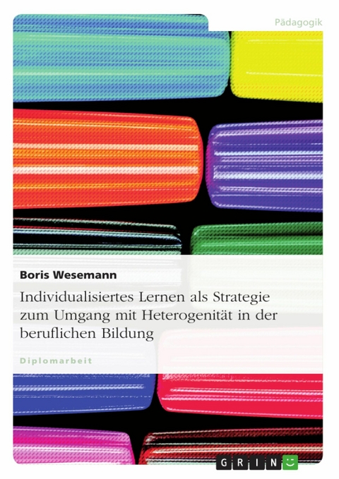 Individualisiertes Lernen als Strategie zum Umgang mit Heterogenit&auml;t in der beruflichen Bildung -  Boris Wesemann