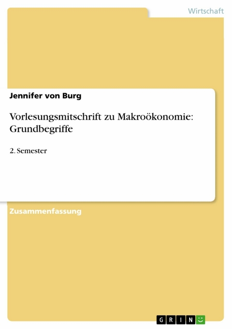 Vorlesungsmitschrift zu Makro&ouml;konomie: Grundbegriffe - Jennifer von Burg