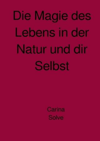 Die Magie des Lebens in der Natur und dir Selbst