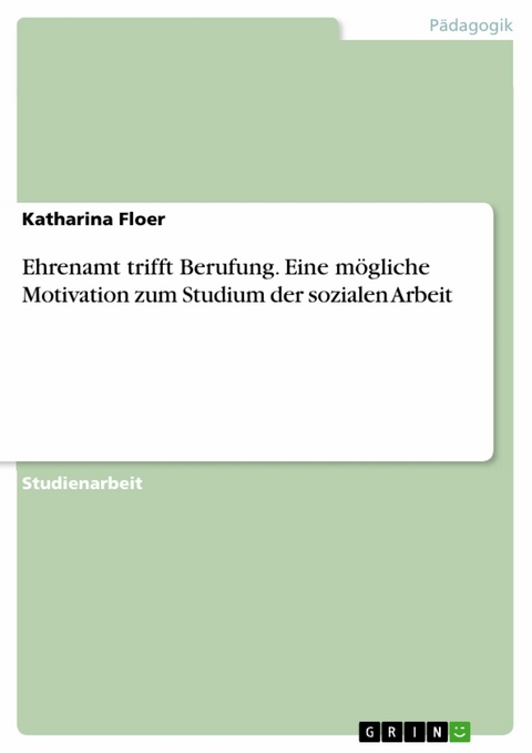 Ehrenamt trifft Berufung. Eine m&ouml;gliche Motivation zum Studium der sozialen Arbeit - Katharina Floer
