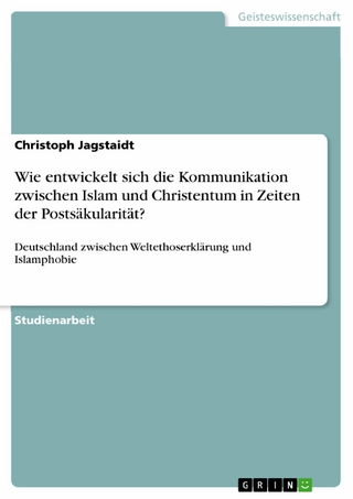 Wie entwickelt sich die Kommunikation zwischen Islam und Christentum in Zeiten der Postsäkularität?