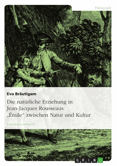Die nat&uuml;rliche Erziehung in Jean-Jacques Rousseaus "&Eacute;mile" zwischen Natur und Kultur - Eva Br&auml;utigam