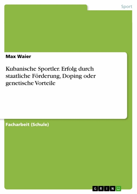 Kubanische Sportler. Erfolg durch staatliche F&ouml;rderung, Doping oder genetische Vorteile - Max Waier